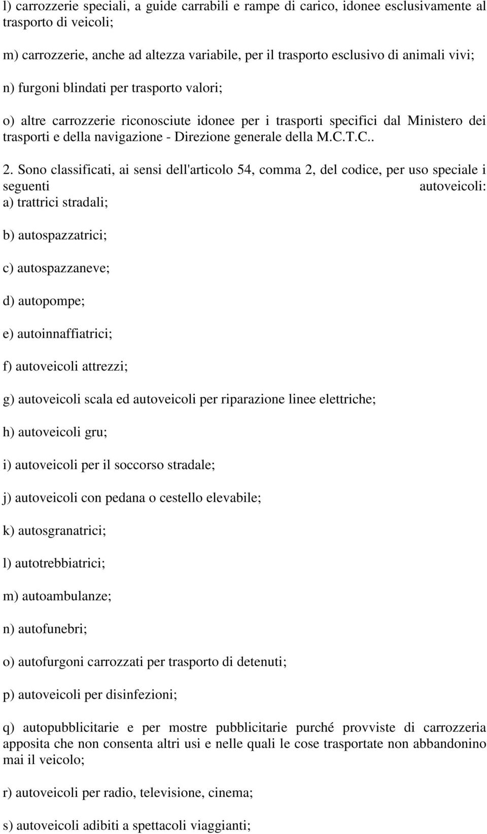 Sono classificati, ai sensi dell'articolo 54, comma 2, del codice, per uso speciale i seguenti autoveicoli: a) trattrici stradali; b) autospazzatrici; c) autospazzaneve; d) autopompe; e)