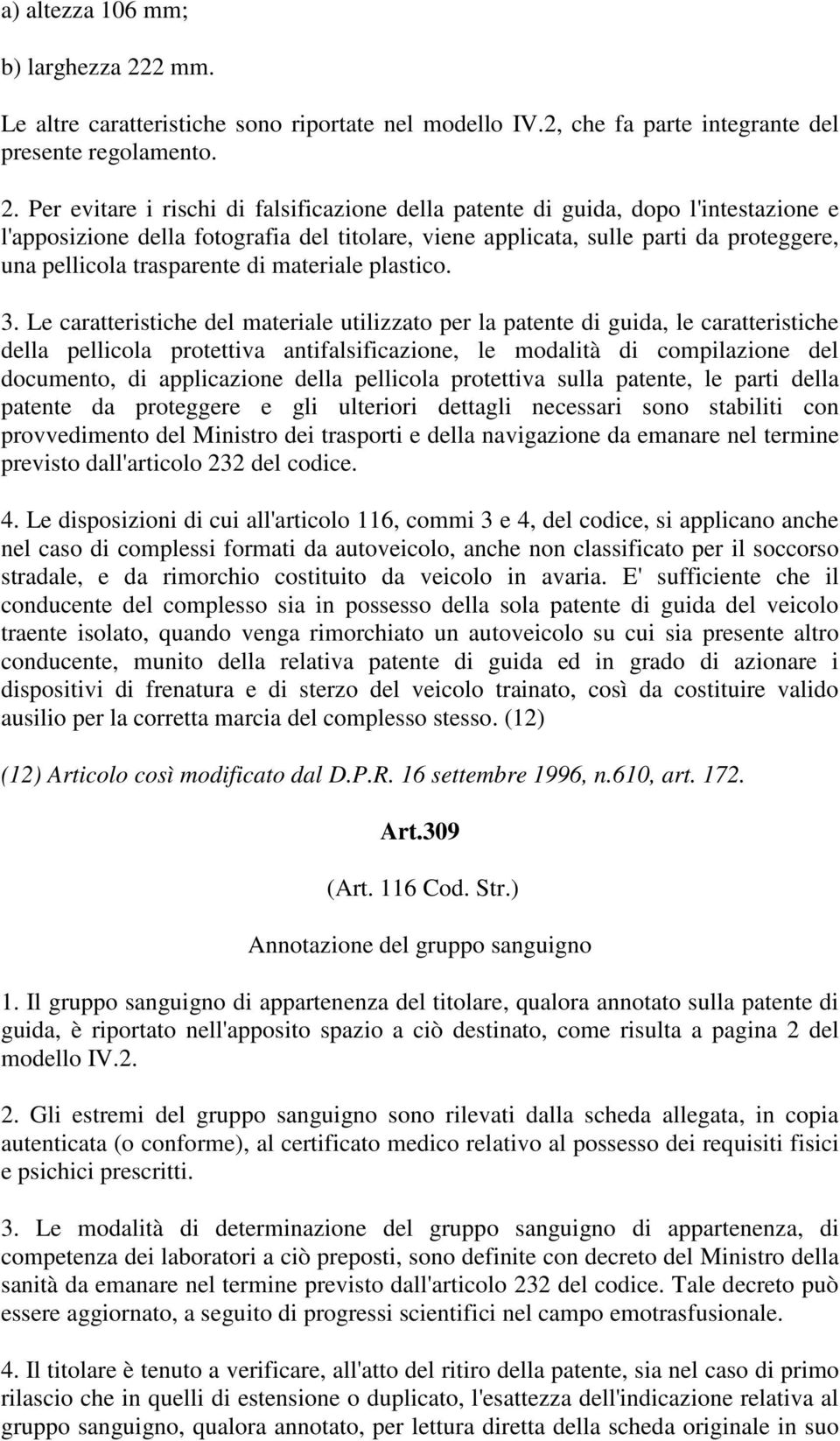 Per evitare i rischi di falsificazione della patente di guida, dopo l'intestazione e l'apposizione della fotografia del titolare, viene applicata, sulle parti da proteggere, una pellicola trasparente