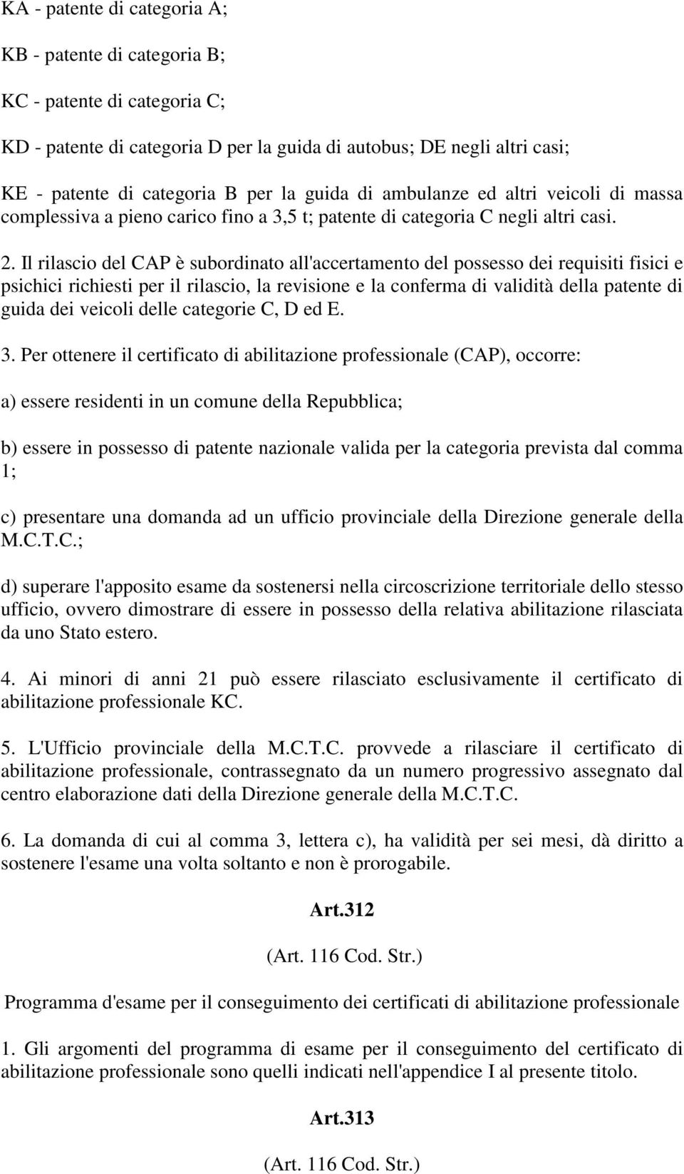 Il rilascio del CAP è subordinato all'accertamento del possesso dei requisiti fisici e psichici richiesti per il rilascio, la revisione e la conferma di validità della patente di guida dei veicoli