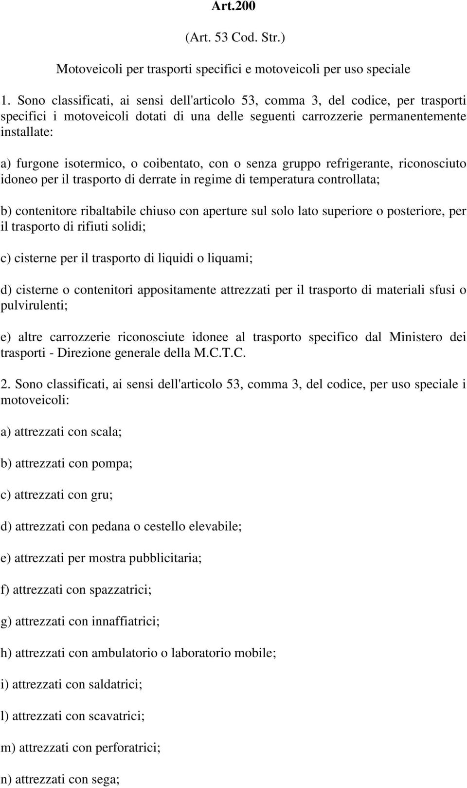 coibentato, con o senza gruppo refrigerante, riconosciuto idoneo per il trasporto di derrate in regime di temperatura controllata; b) contenitore ribaltabile chiuso con aperture sul solo lato