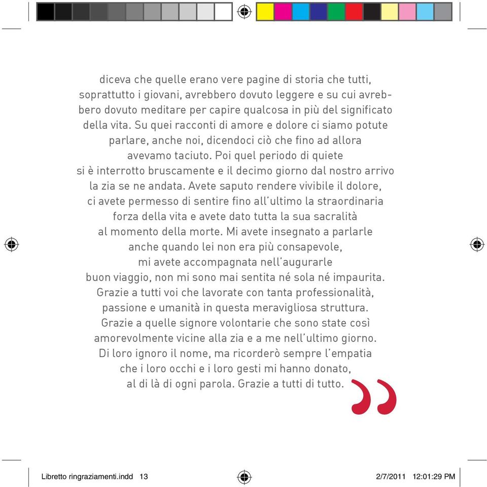 Poi quel periodo di quiete si è interrotto bruscamente e il decimo giorno dal nostro arrivo la zia se ne andata.