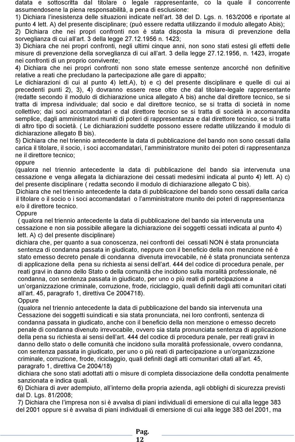 A) del presente disciplinare; (può essere redatta utilizzando il modulo allegato Abis); 2) Dichiara che nei propri confronti non è stata disposta la misura di prevenzione della sorveglianza di cui