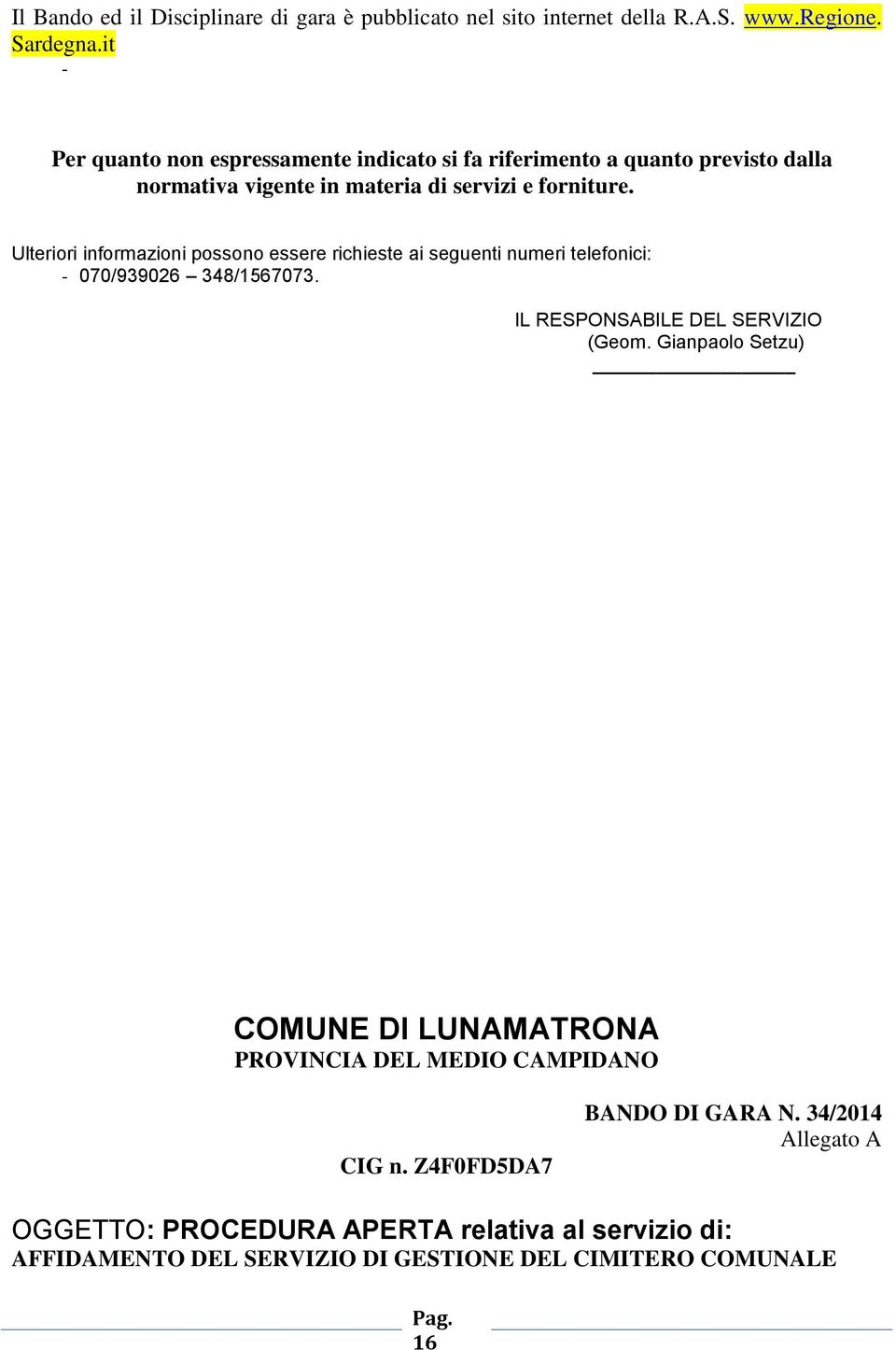 Ulteriori informazioni possono essere richieste ai seguenti numeri telefonici: - 070/939026 348/1567073. IL RESPONSABILE DEL SERVIZIO (Geom.