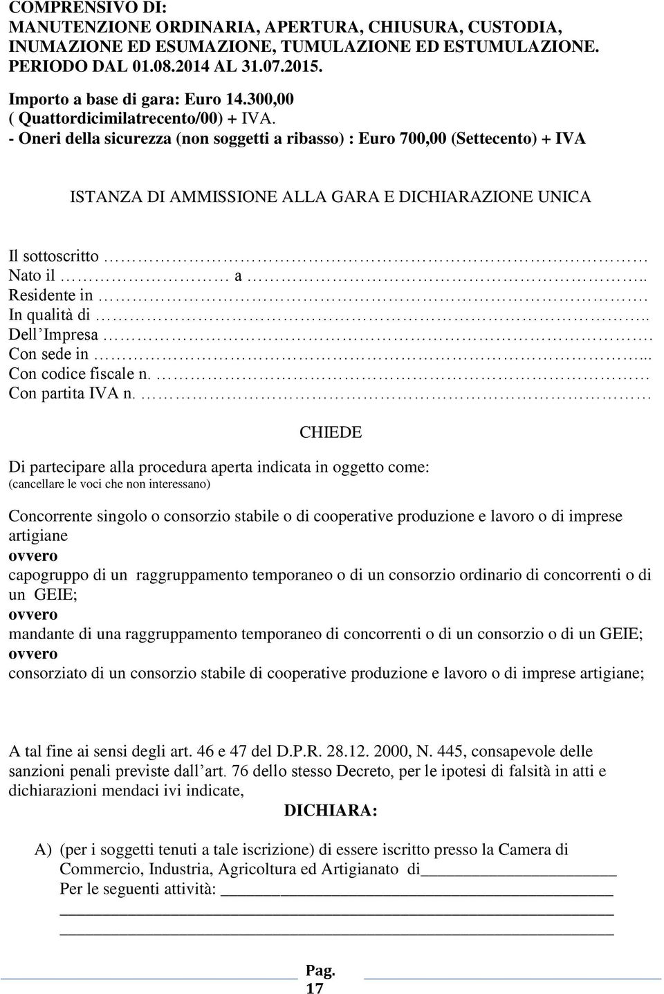 - Oneri della sicurezza (non soggetti a ribasso) : Euro 700,00 (Settecento) + IVA ISTANZA DI AMMISSIONE ALLA GARA E DICHIARAZIONE UNICA Il sottoscritto Nato il a.. Residente in. In qualità di.