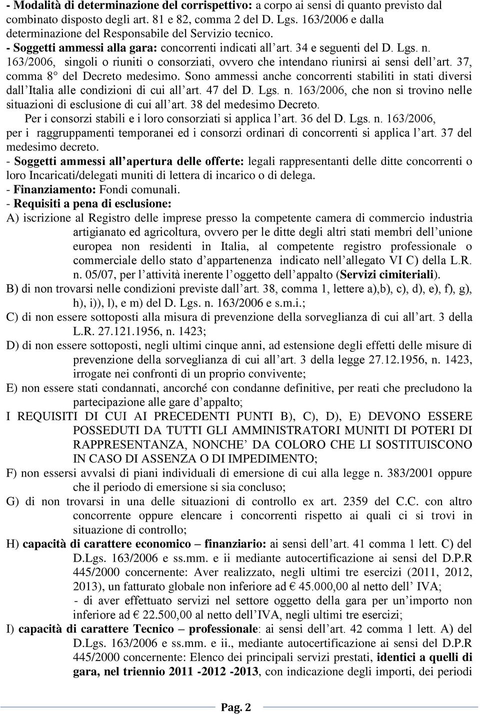 163/2006, singoli o riuniti o consorziati, ovvero che intendano riunirsi ai sensi dell art. 37, comma 8 del Decreto medesimo.