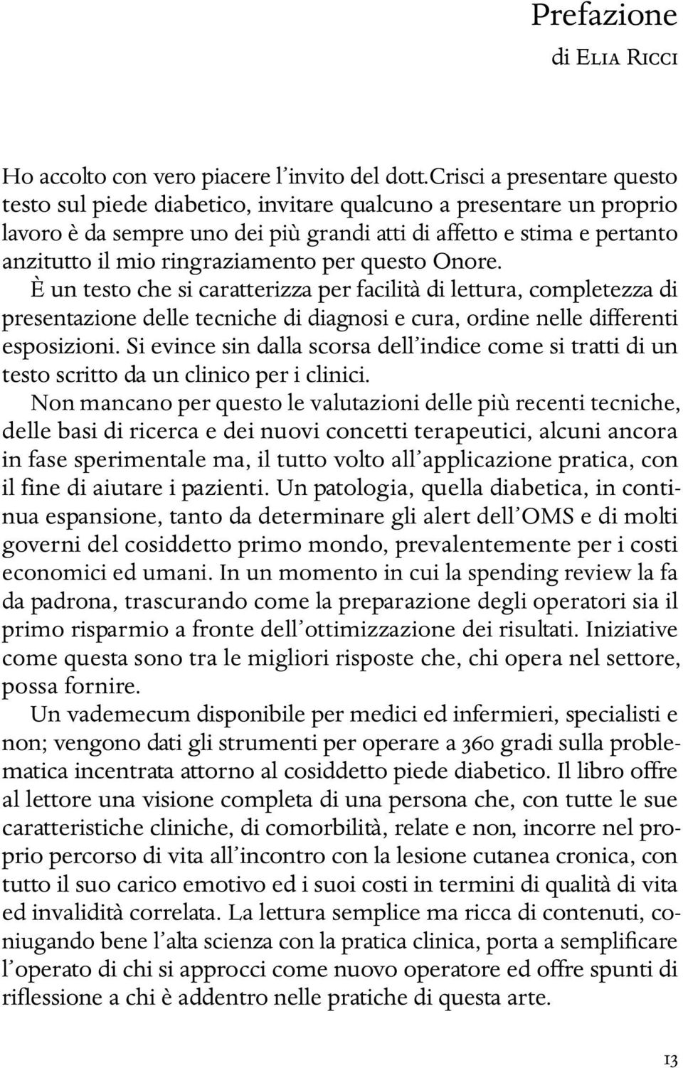 ringraziamento per questo Onore. È un testo che si caratterizza per facilità di lettura, completezza di presentazione delle tecniche di diagnosi e cura, ordine nelle differenti esposizioni.