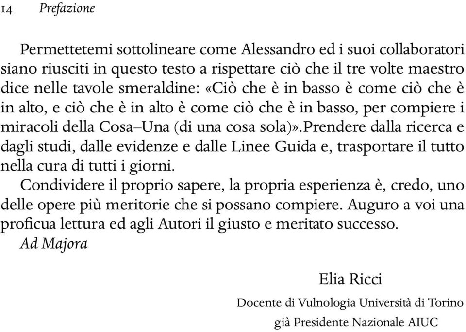 prendere dalla ricerca e dagli studi, dalle evidenze e dalle Linee Guida e, trasportare il tutto nella cura di tutti i giorni.