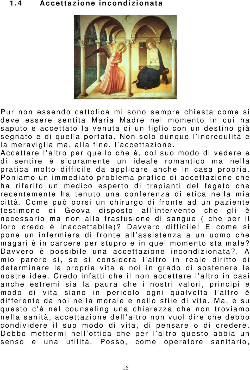 Accettare l altro per quello che è, col suo modo di vedere e di sentire è sicuramente un ideale romantico ma nella pratica molto difficile da applicare anche in casa propria.