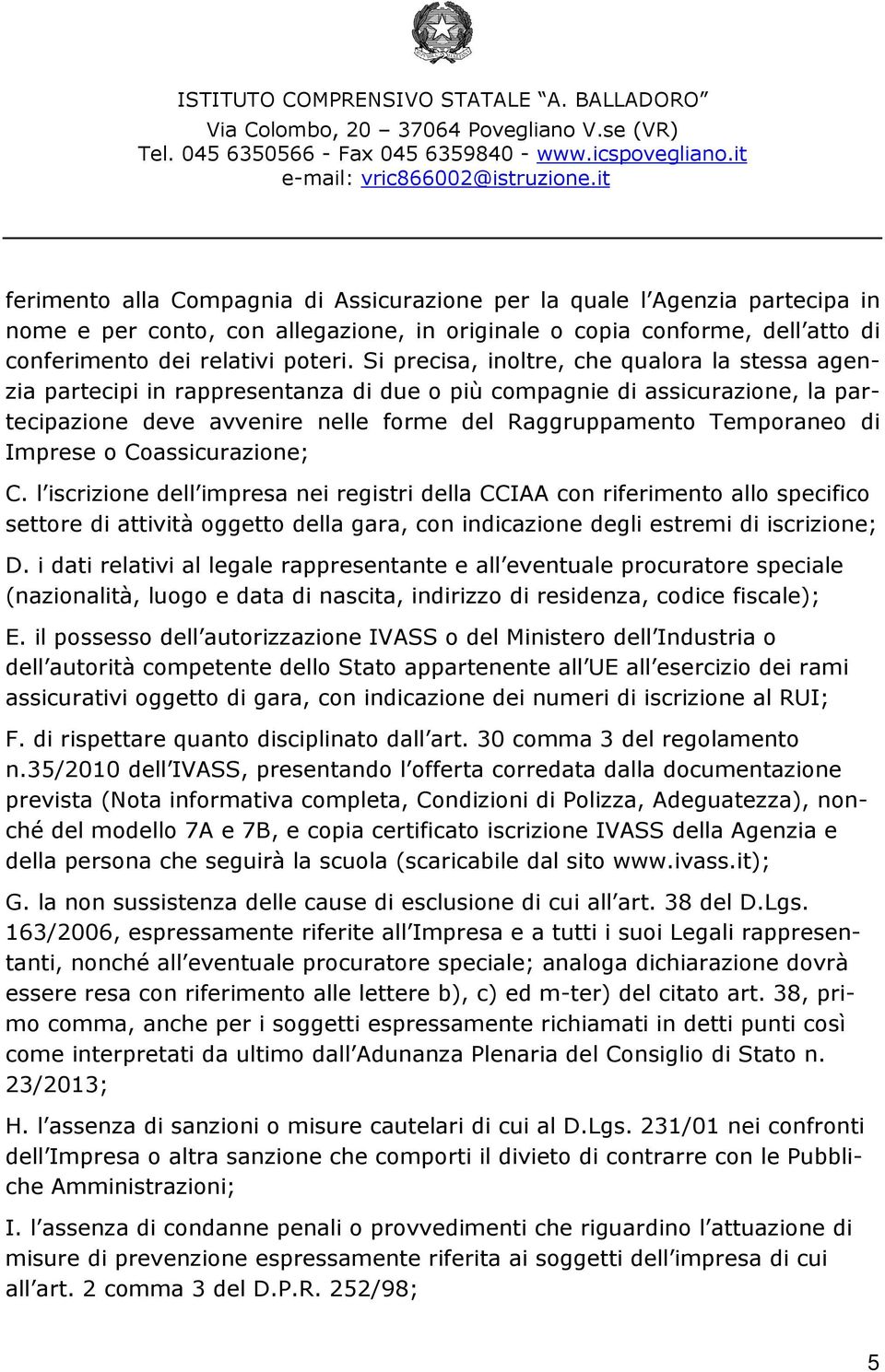 Imprese o Coassicurazione; C. l iscrizione dell impresa nei registri della CCIAA con riferimento allo specifico settore di attività oggetto della gara, con indicazione degli estremi di iscrizione; D.