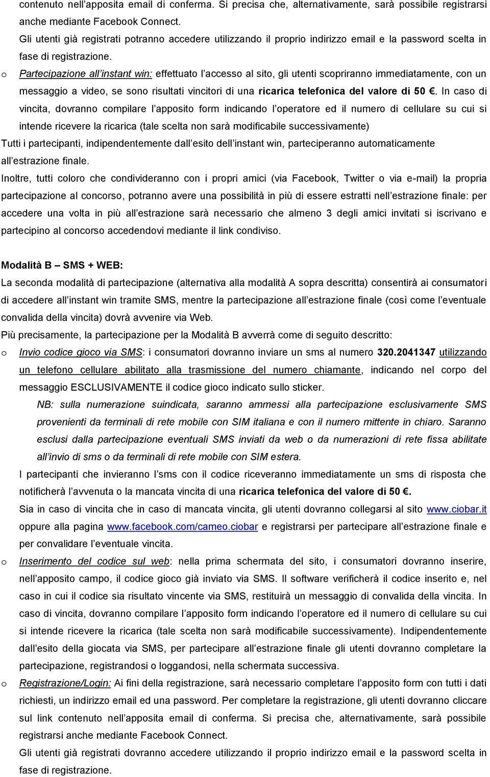 o Partecipazione all instant win: effettuato l accesso al sito, gli utenti scopriranno immediatamente, con un messaggio a video, se sono risultati vincitori di una ricarica telefonica del valore di