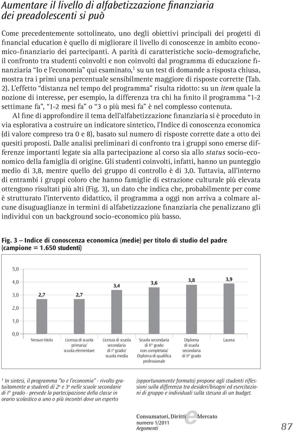 A parità di carattristich socio-dmografich, il confronto tra studnti coinvolti non coinvolti dal programma di ducazion finanziaria Io l conomia qui saminato, 1 su un tst di domand a risposta chiusa,