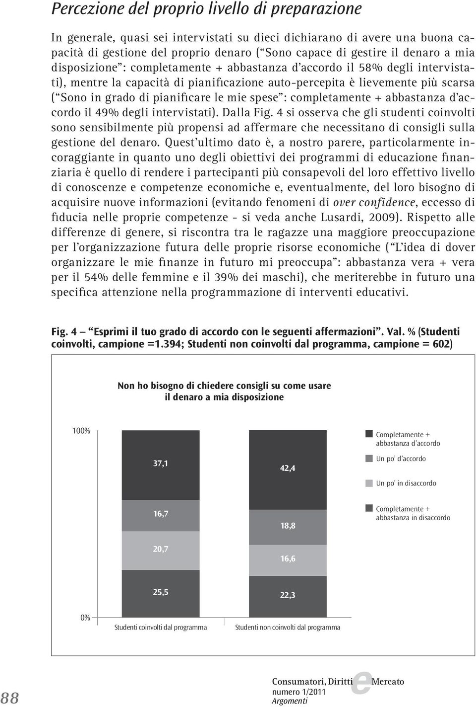 accordo il 49% dgli intrvistati). Dalla Fig. 4 si ossrva ch gli studnti coinvolti sono snsibilmnt più propnsi ad affrmar ch ncssitano di consigli sulla gstion dl dnaro.