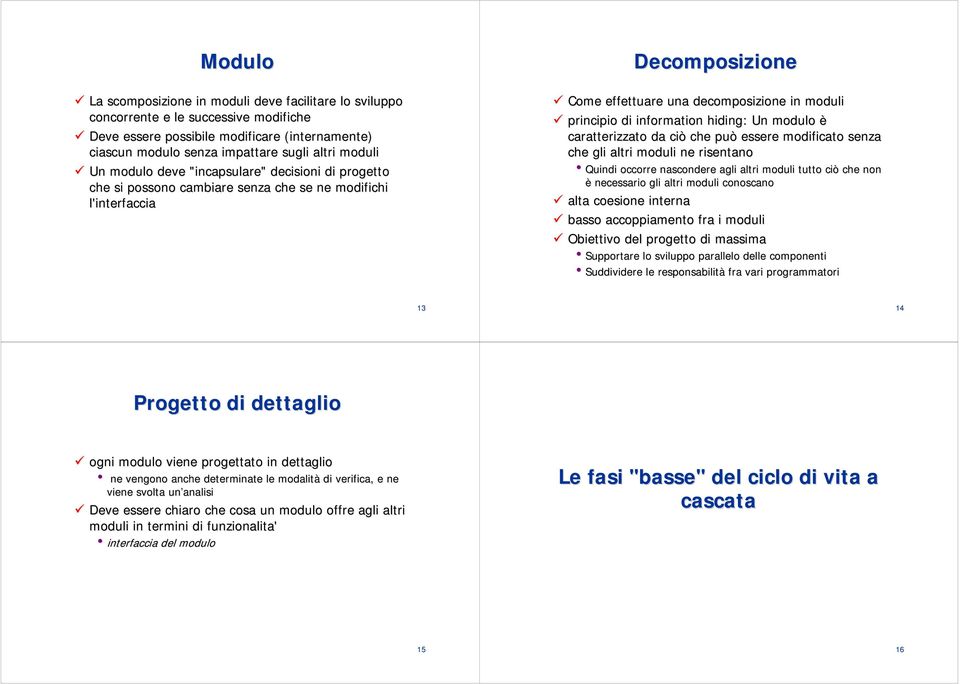 hiding: : Un modulo è caratterizzato da ciò che può essere modificato senza che gli altri moduli ne risentano hquindi occorre nascondere agli altri moduli tutto ciò che non è necessario gli altri