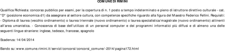 Requisiti: - Diploma di laurea (vecchio ordinamento) o laurea triennale (nuovo ordinamento) o laurea specialistica/magistrale (nuovo ordinamento) attinenti all area umanistica.