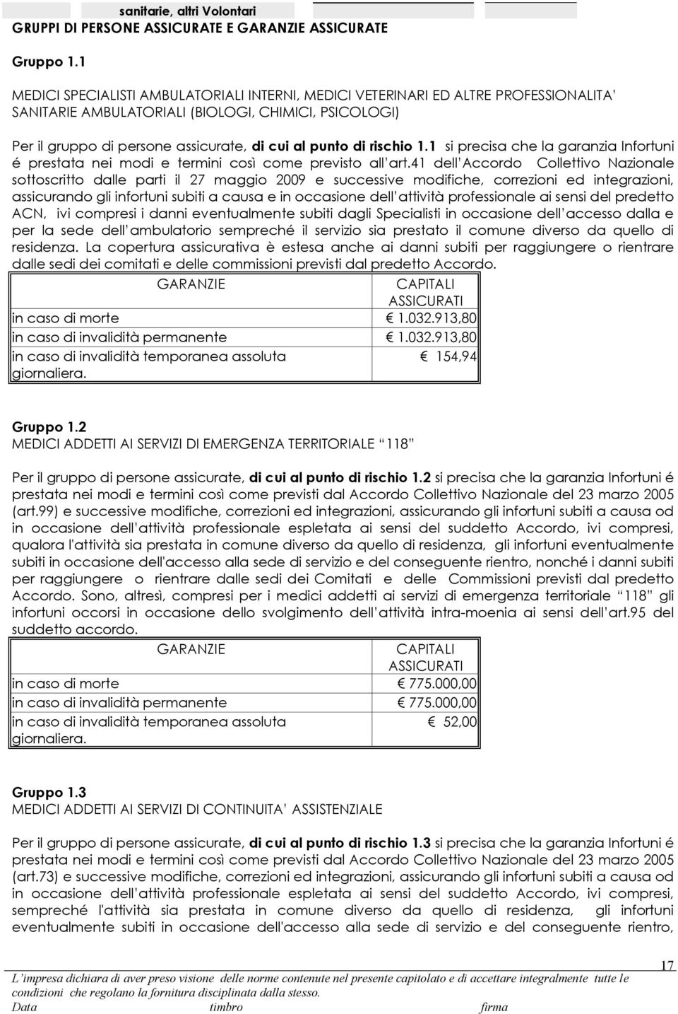 rischio 1.1 si precisa che la garanzia Infortuni é prestata nei modi e termini così come previsto all art.