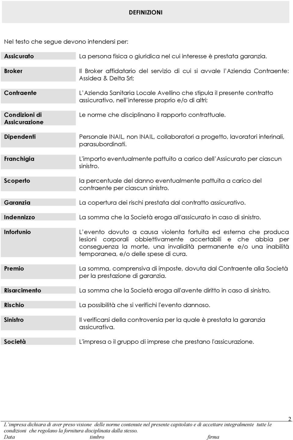 Il Broker affidatario del servizio di cui si avvale l Azienda Contraente: Assidea & Delta Srl; L Azienda Sanitaria Locale Avellino che stipula il presente contratto assicurativo, nell interesse