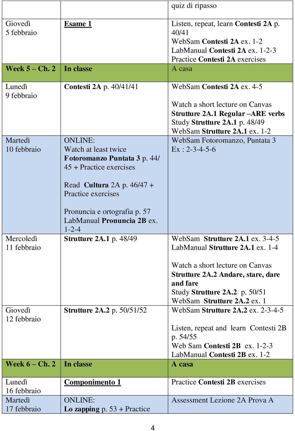 1 Regular ARE verbs Study Strutture 2A.1 p. 48/49 WebSam Strutture 2A.1 ex. 1-2 WebSam Fotoromanzo, Puntata 3 Ex : 2-3-4-5-6 Read Cultura 2A p. 46/47 + Practice 11 febbraio Pronuncia e ortografia p.