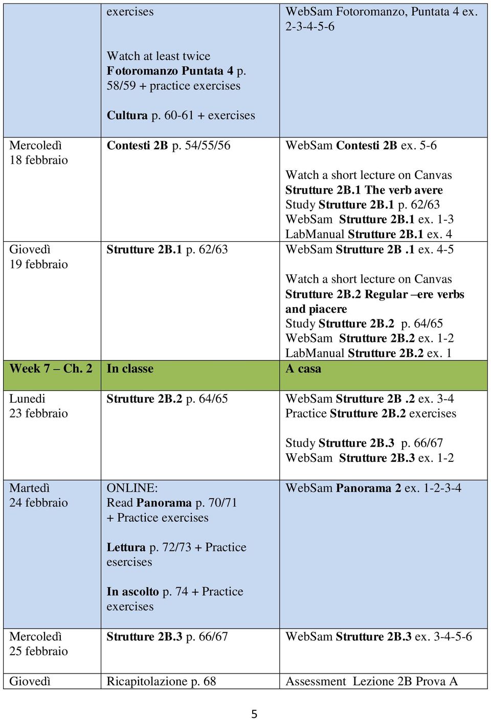 2 Regular ere verbs and piacere Study Strutture 2B.2 p. 64/65 WebSam Strutture 2B.2 ex. 1-2 LabManual Strutture 2B.2 ex. 1 Week 7 Ch. 2 In classe A casa Lunedi 23 febbraio Strutture 2B.2 p. 64/65 WebSam Strutture 2B.2 ex. 3-4 Practice Strutture 2B.