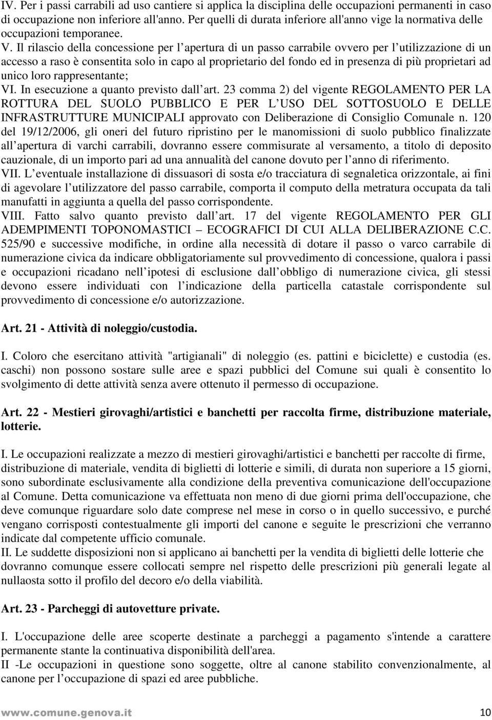 Il rilascio della concessione per l apertura di un passo carrabile ovvero per l utilizzazione di un accesso a raso è consentita solo in capo al proprietario del fondo ed in presenza di più