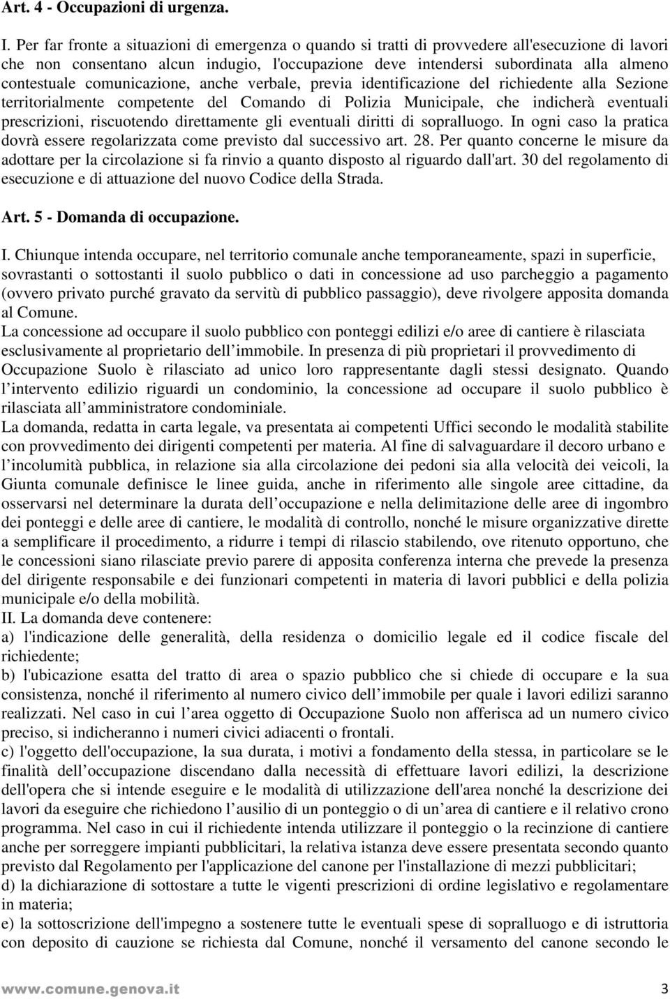 comunicazione, anche verbale, previa identificazione del richiedente alla Sezione territorialmente competente del Comando di Polizia Municipale, che indicherà eventuali prescrizioni, riscuotendo