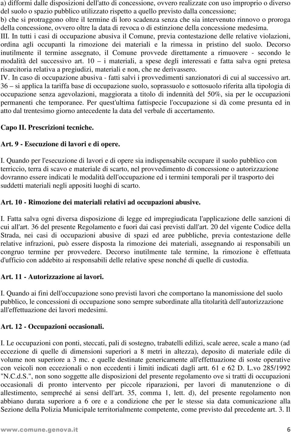 In tutti i casi di occupazione abusiva il Comune, previa contestazione delle relative violazioni, ordina agli occupanti la rimozione dei materiali e la rimessa in pristino del suolo.