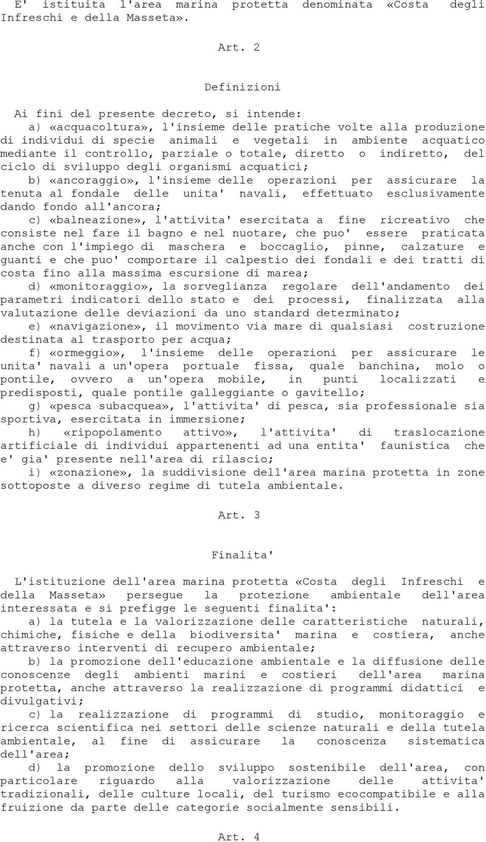 controllo, parziale o totale, diretto o indiretto, del ciclo di sviluppo degli organismi acquatici; b) «ancoraggio», l'insieme delle operazioni per assicurare la tenuta al fondale delle unita'