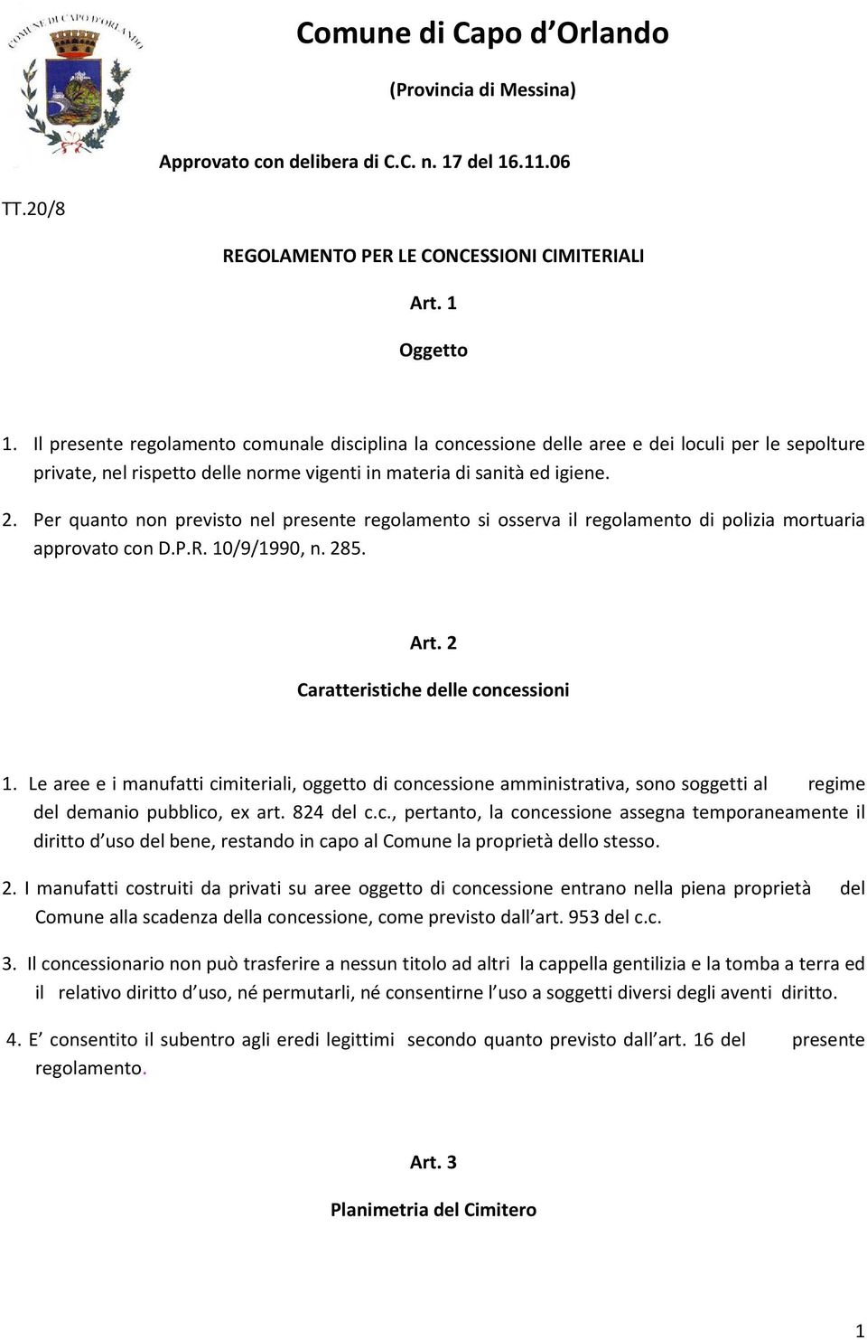 Per quanto non previsto nel presente regolamento si osserva il regolamento di polizia mortuaria approvato con D.P.R. 10/9/1990, n. 285. Art. 2 Caratteristiche delle concessioni 1.