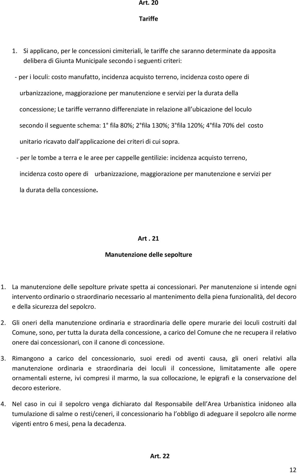 acquisto terreno, incidenza costo opere di urbanizzazione, maggiorazione per manutenzione e servizi per la durata della concessione; Le tariffe verranno differenziate in relazione all ubicazione del