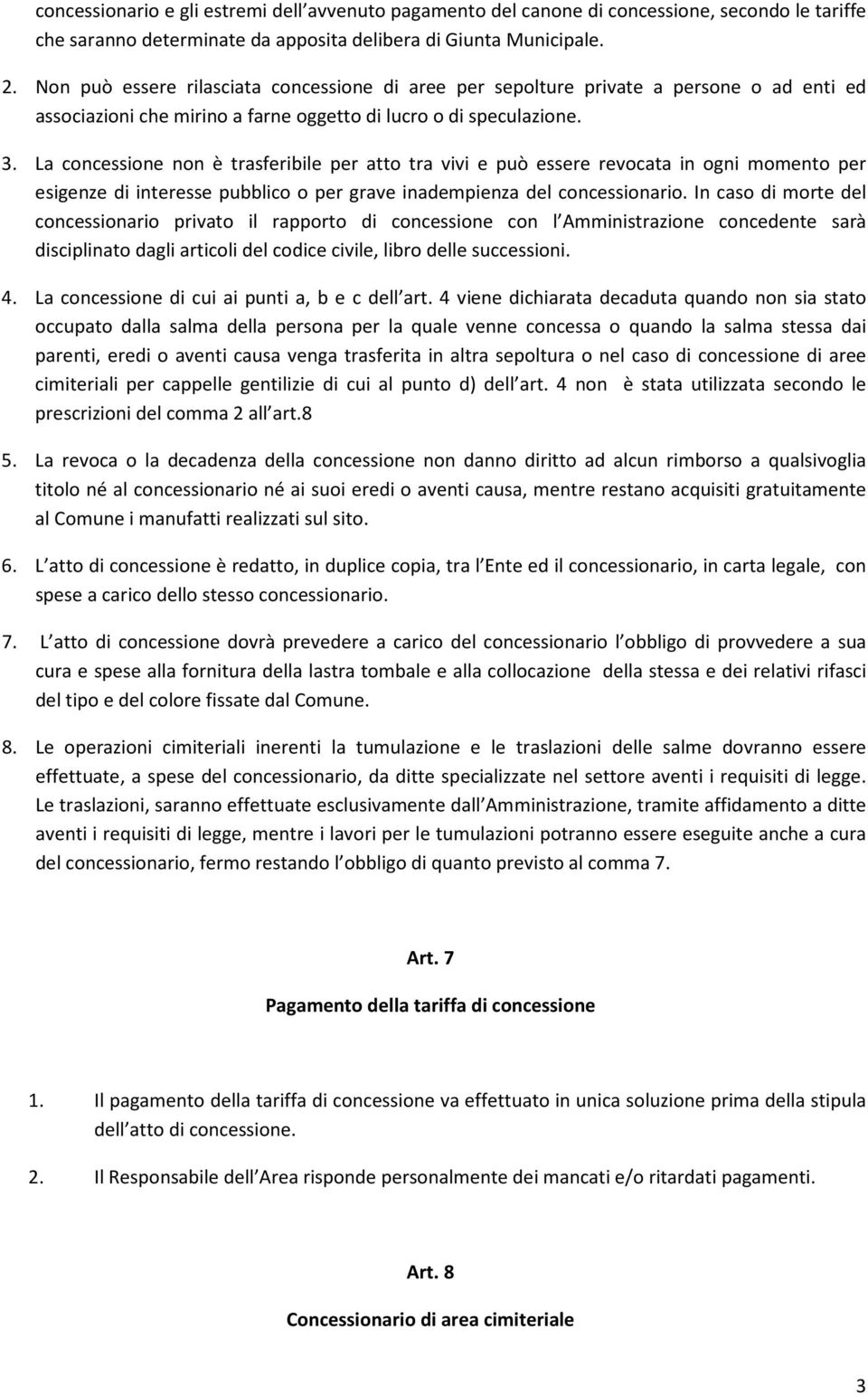 La concessione non è trasferibile per atto tra vivi e può essere revocata in ogni momento per esigenze di interesse pubblico o per grave inadempienza del concessionario.