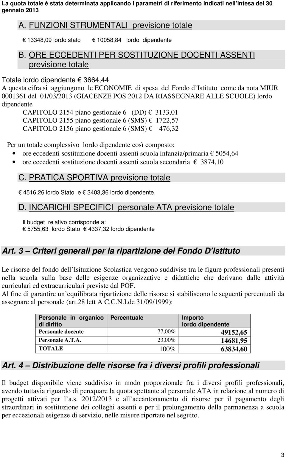 ORE ECCEDENTI PER SOSTITUZIONE DOCENTI ASSENTI previsione totale Totale lordo dipendente 3664,44 A questa cifra si aggiungono le ECONOMIE di spesa del Fondo d Istituto come da nota MIUR 0001361 del