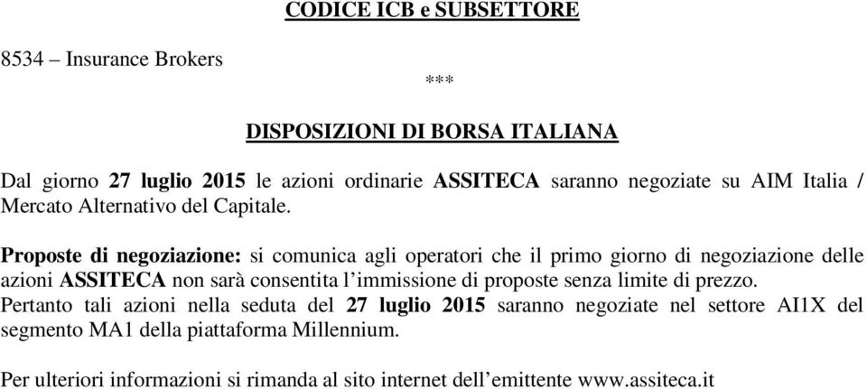 Proposte di negoziazione: si comunica agli operatori che il primo giorno di negoziazione delle azioni ASSITECA non sarà consentita l immissione di