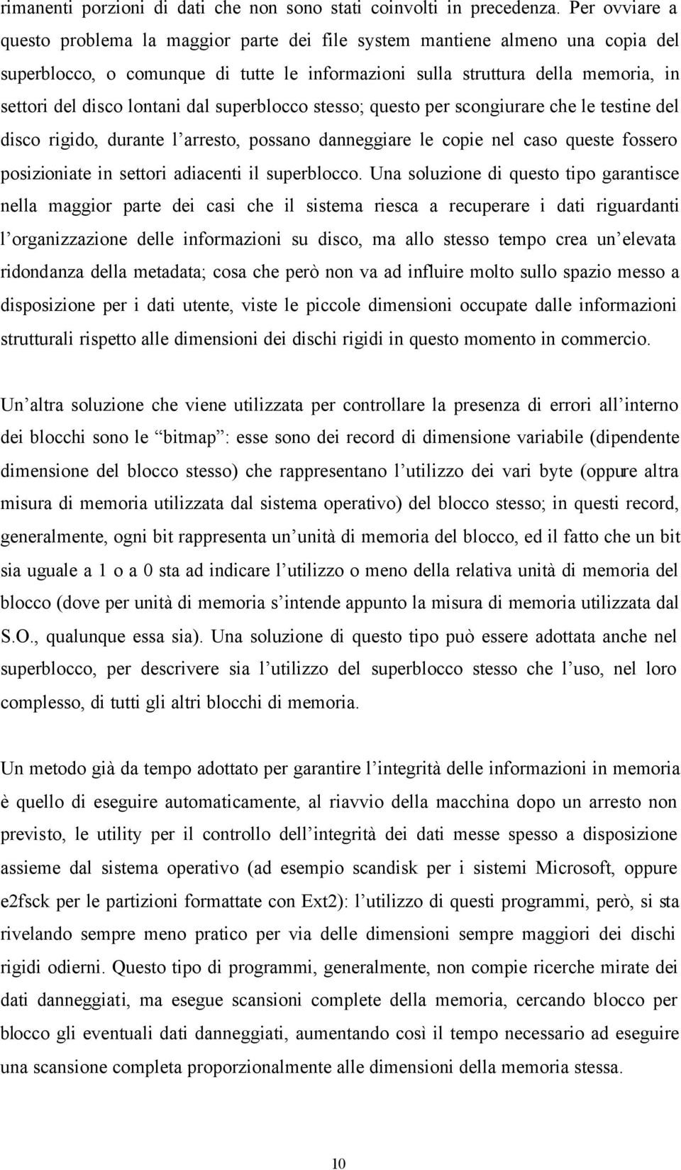 lontani dal superblocco stesso; questo per scongiurare che le testine del disco rigido, durante l arresto, possano danneggiare le copie nel caso queste fossero posizioniate in settori adiacenti il