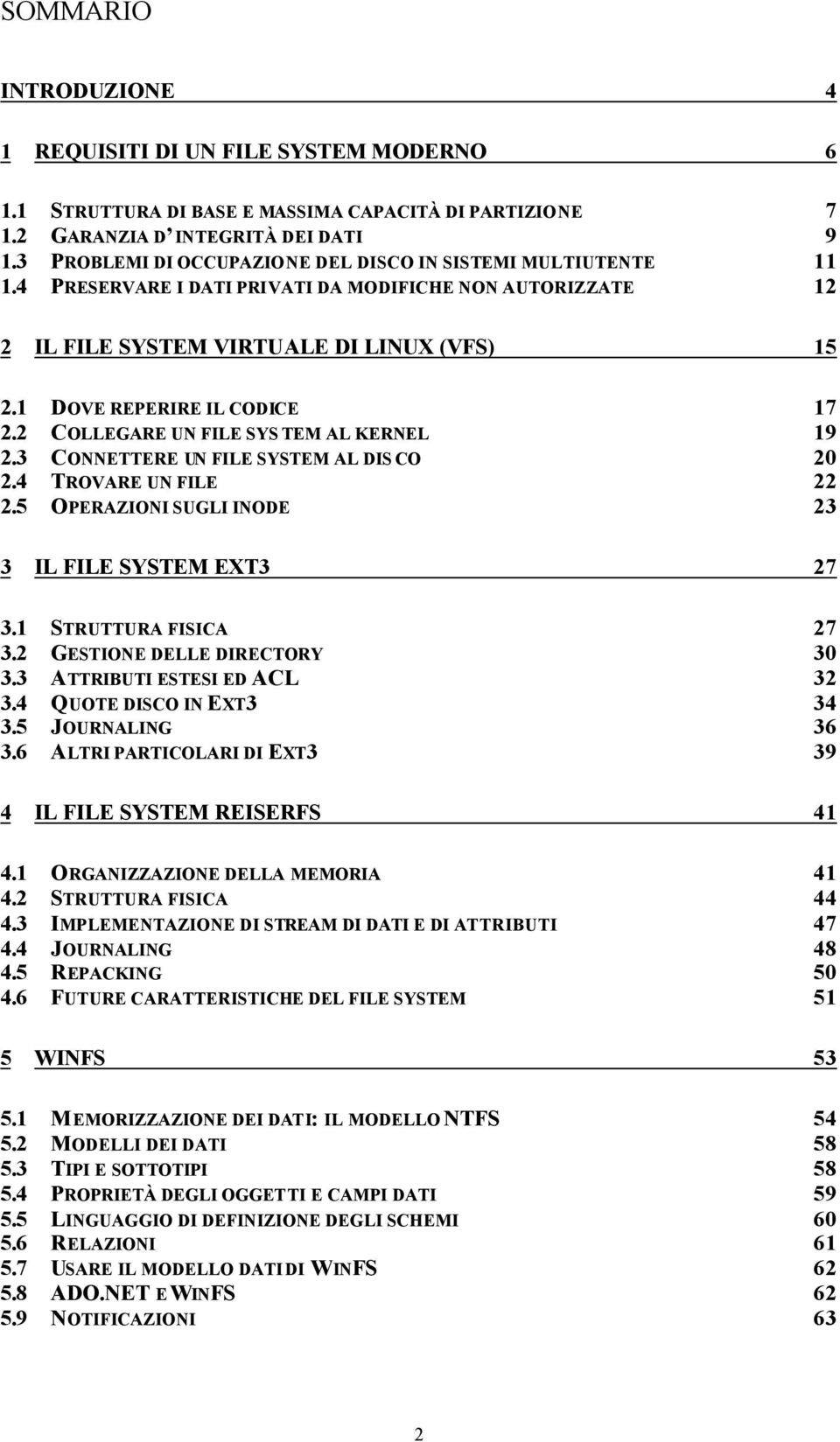 1 DOVE REPERIRE IL CODICE 17 2.2 COLLEGARE UN FILE SYS TEM AL KERNEL 19 2.3 CONNETTERE UN FILE SYSTEM AL DIS CO 20 2.4 TROVARE UN FILE 22 2.5 OPERAZIONI SUGLI INODE 23 3 IL FILE SYSTEM EXT3 27 3.