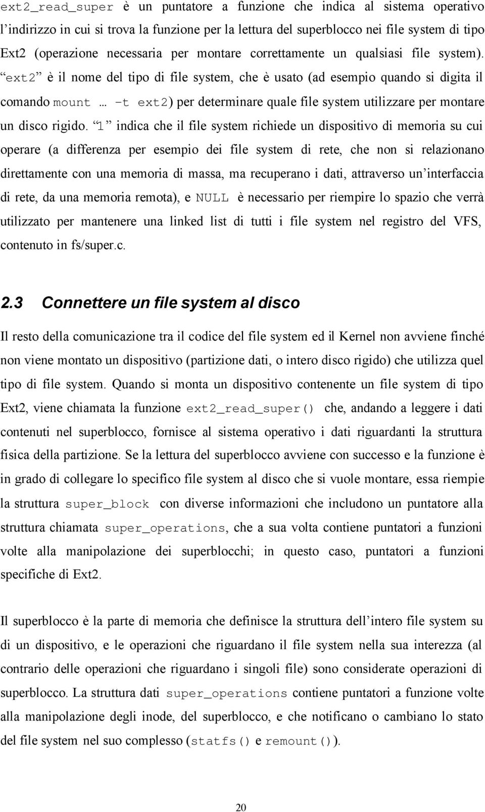 ext2 è il nome del tipo di file system, che è usato (ad esempio quando si digita il comando mount -t ext2) per determinare quale file system utilizzare per montare un disco rigido.