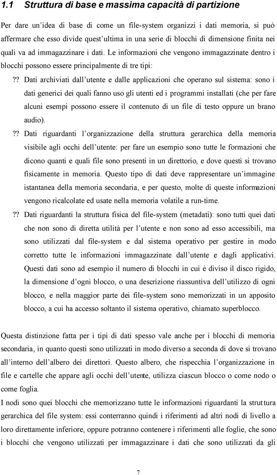 ? Dati archiviati dall utente e dalle applicazioni che operano sul sistema: sono i dati generici dei quali fanno uso gli utenti ed i programmi installati (che per fare alcuni esempi possono essere il