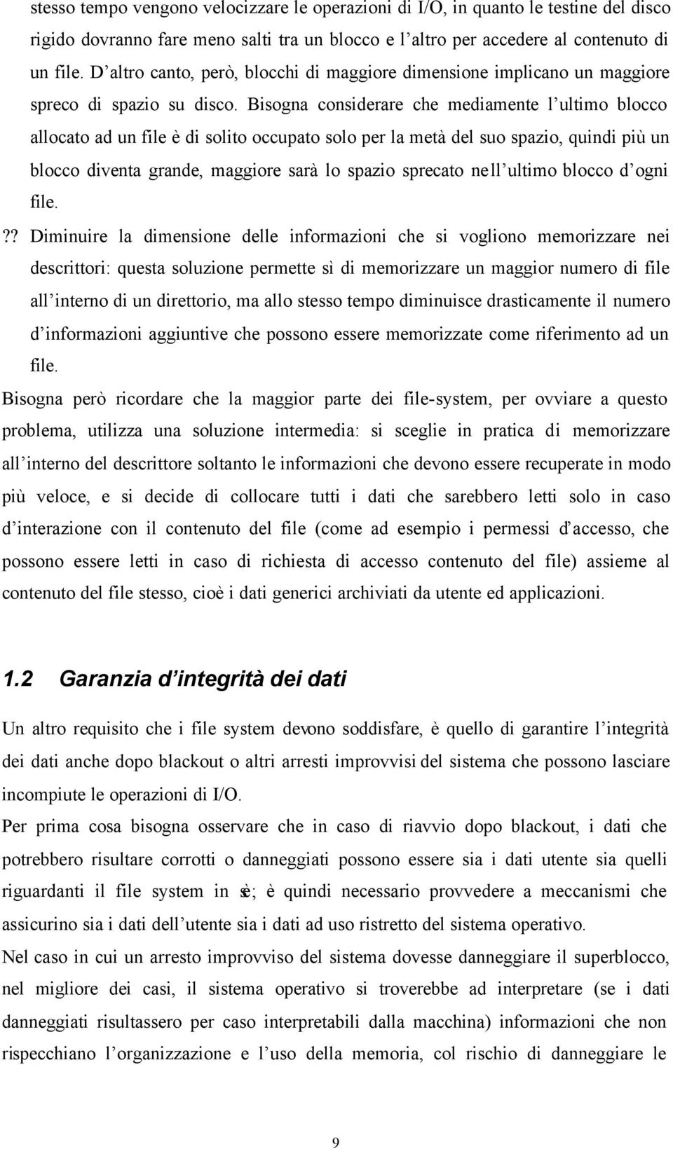 Bisogna considerare che mediamente l ultimo blocco allocato ad un file è di solito occupato solo per la metà del suo spazio, quindi più un blocco diventa grande, maggiore sarà lo spazio sprecato nell