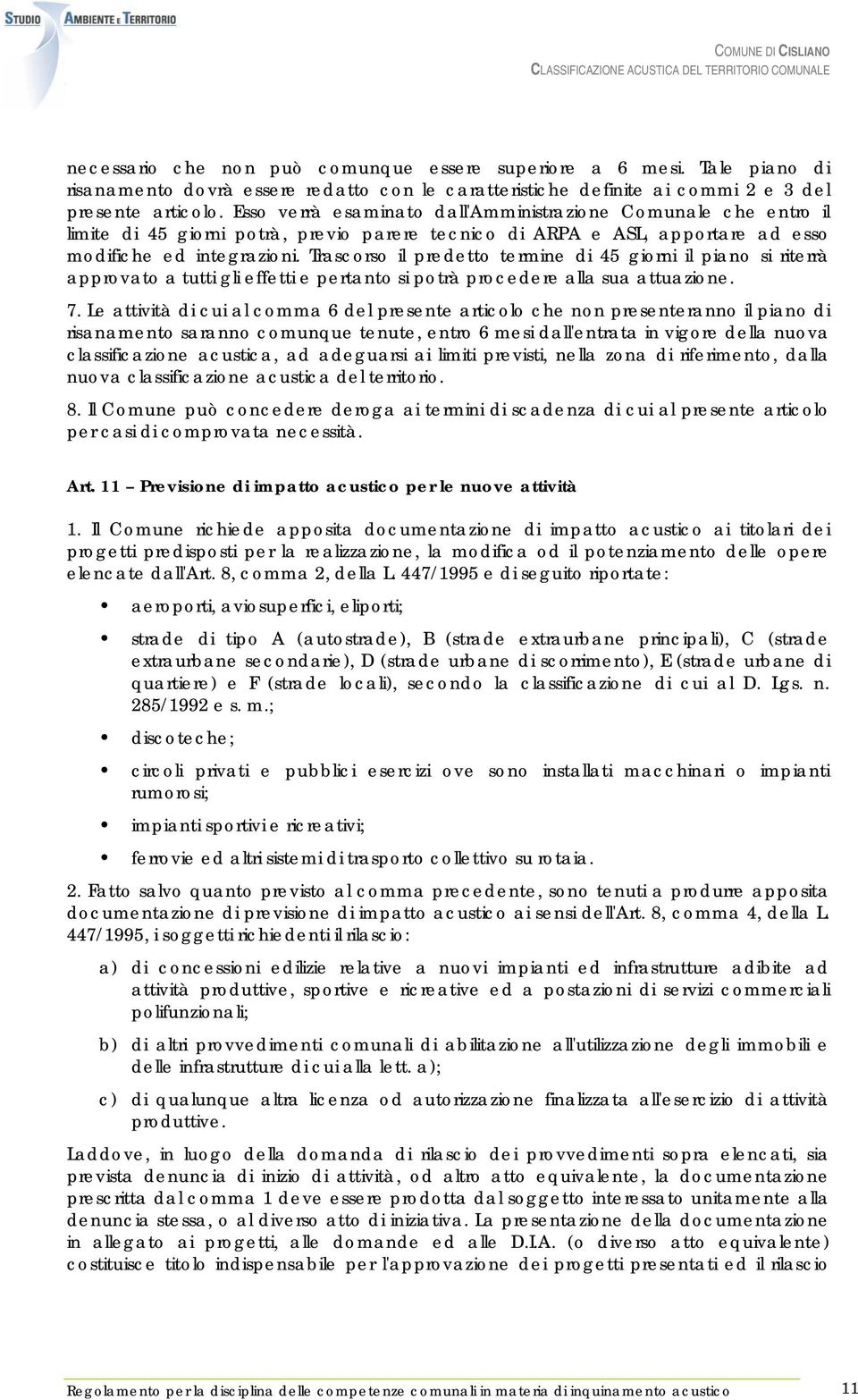 Trascorso il predetto termine di 45 giorni il piano si riterrà approvato a tutti gli effetti e pertanto si potrà procedere alla sua attuazione. 7.