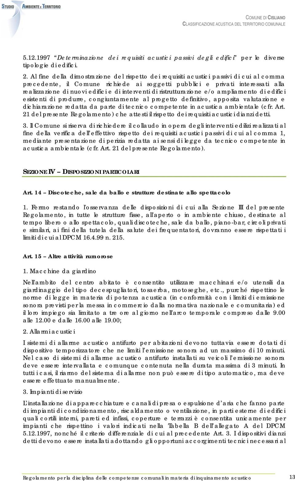 di interventi di ristrutturazione e/o ampliamento di edifici esistenti di produrre, congiuntamente al progetto definitivo, apposita valutazione e dichiarazione redatta da parte di tecnico competente