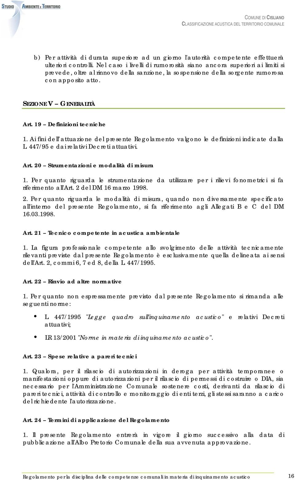 19 Definizioni tecniche 1. Ai fini dell attuazione del presente Regolamento valgono le definizioni indicate dalla L. 447/95 e dai relativi Decreti attuativi. Art.