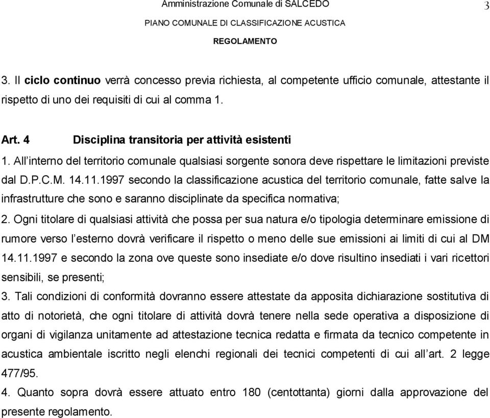 1997 secondo la classificazione acustica del territorio comunale, fatte salve la infrastrutture che sono e saranno disciplinate da specifica normativa; 2.