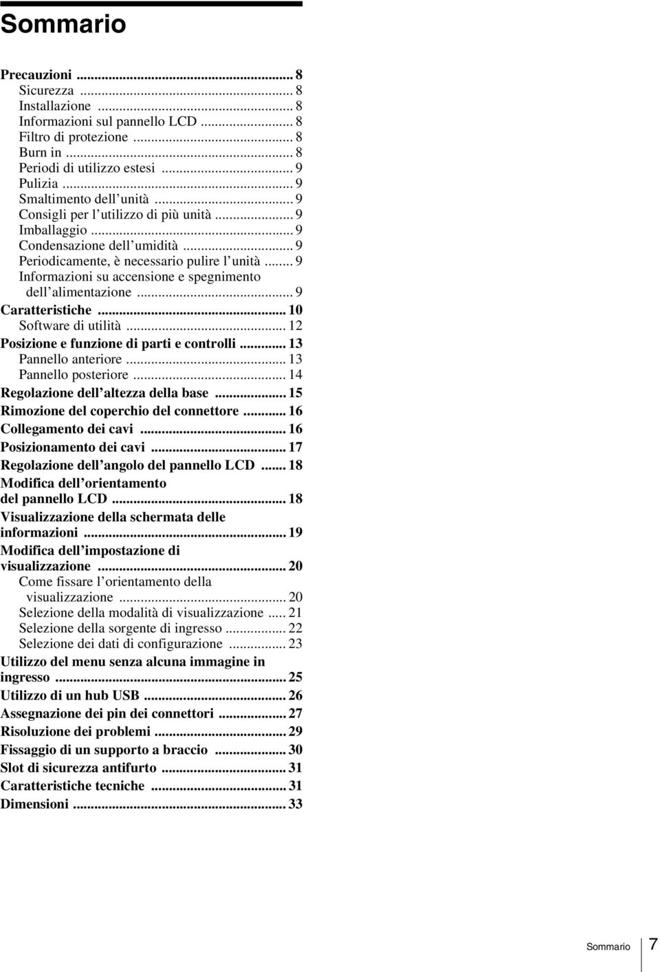 .. 9 Informazioni su accensione e spegnimento dell alimentazione... 9 Caratteristiche... 10 Software di utilità... 12 Posizione e funzione di parti e controlli... 13 Pannello anteriore.