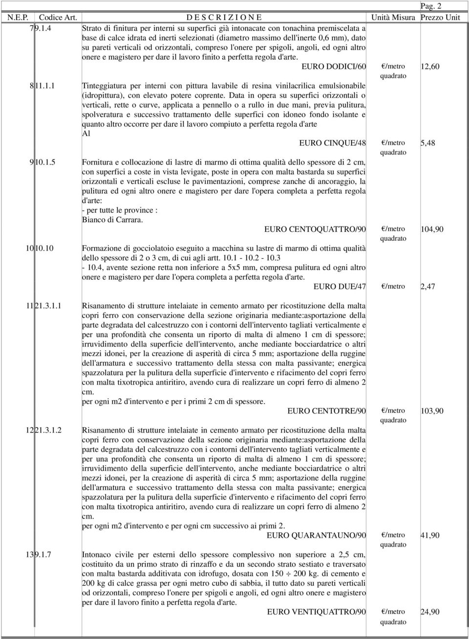 orizzontali, compreso l'onere per spigoli, angoli, ed ogni altro onere e magistero per dare il lavoro finito a perfetta regola d'arte. EURO DODICI/60 /metro 12