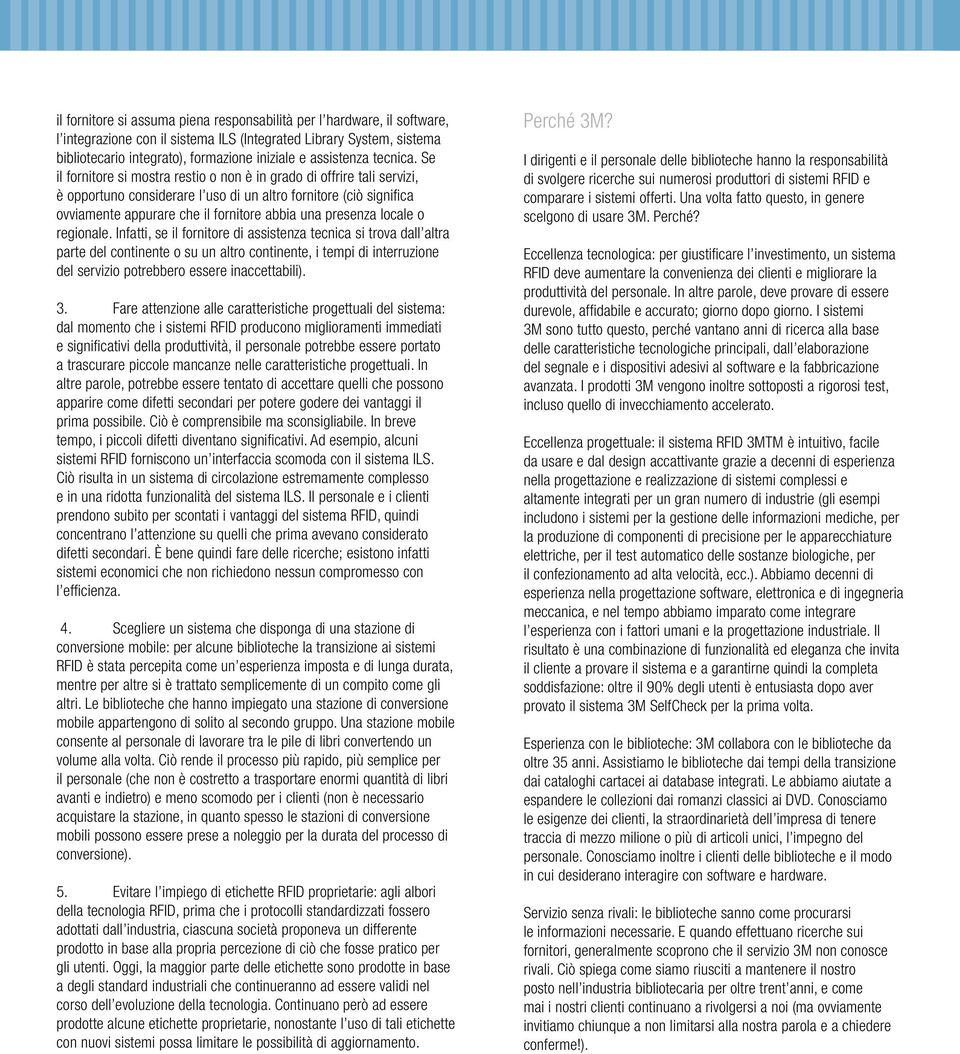 Se il fornitore si mostra restio o non è in grado di offrire tali servizi, è opportuno considerare l uso di un altro fornitore (ciò significa ovviamente appurare che il fornitore abbia una presenza