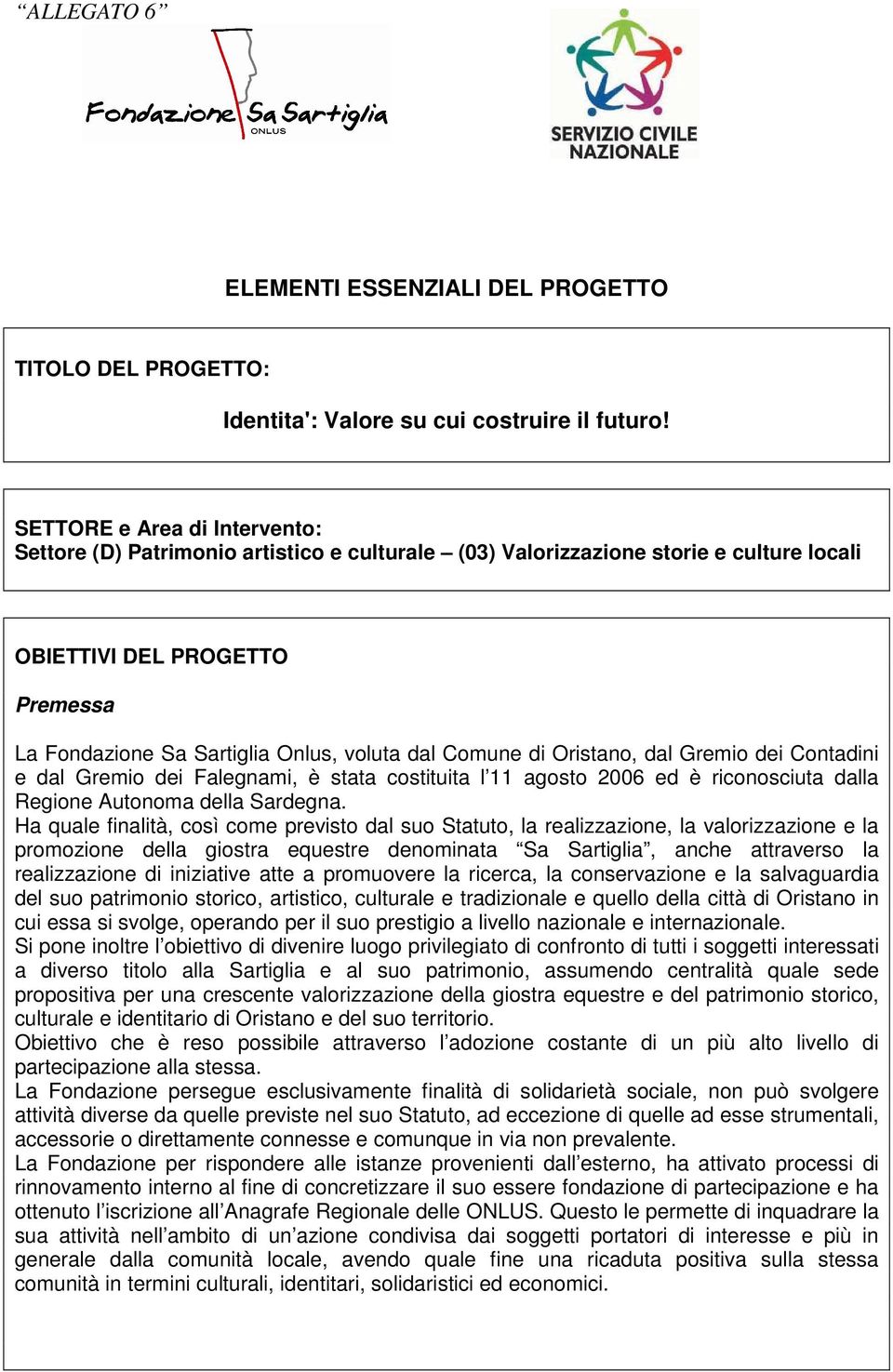 Comune di Oristano, dal Gremio dei Contadini e dal Gremio dei Falegnami, è stata costituita l 11 agosto 2006 ed è riconosciuta dalla Regione Autonoma della Sardegna.