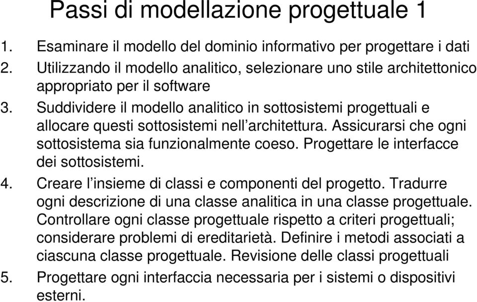 Suddividere il modello analitico in sottosistemi progettuali e allocare questi sottosistemi nell architettura. Assicurarsi che ogni sottosistema sia funzionalmente coeso.