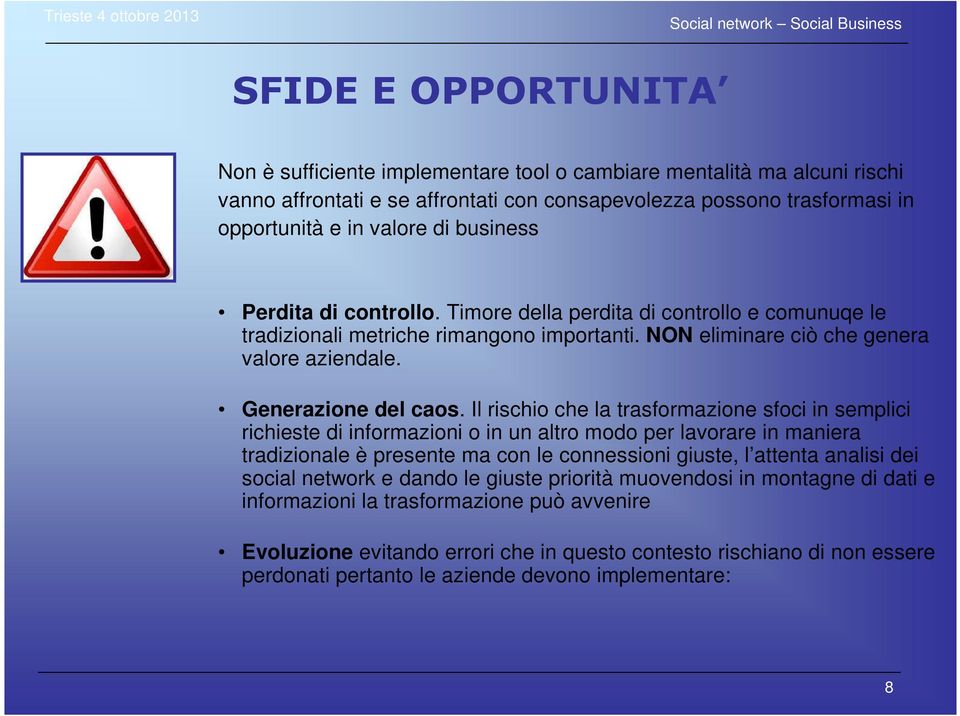 Il rischio che la trasformazione sfoci in semplici richieste di informazioni o in un altro modo per lavorare in maniera tradizionale è presente ma con le connessioni giuste, l attenta analisi dei