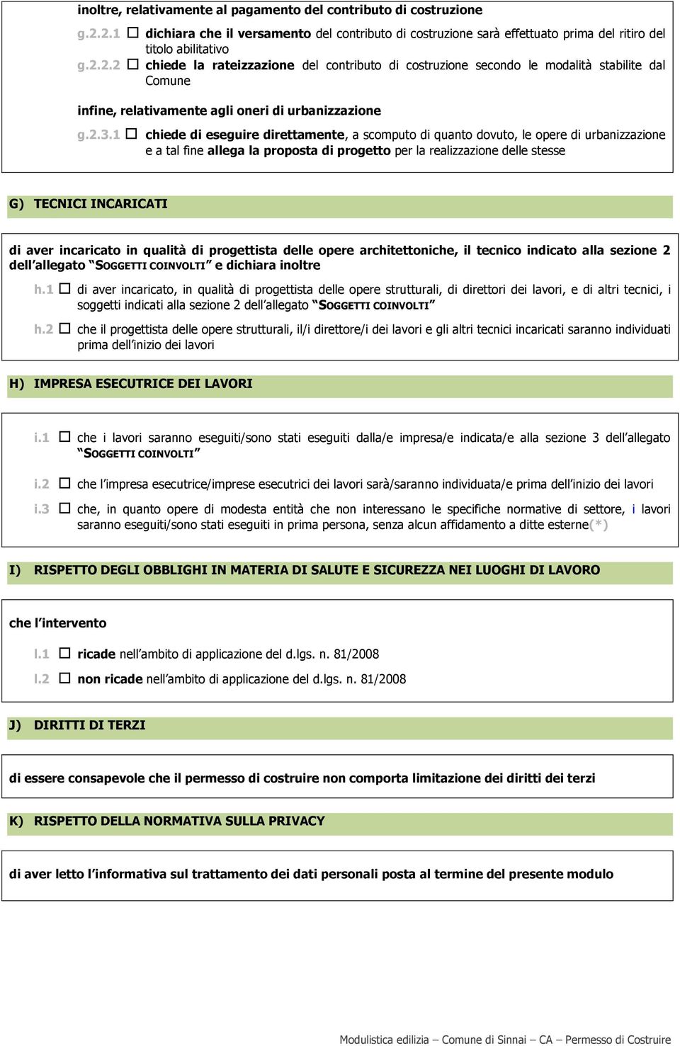 2.3.1 chiede di eseguire direttamente, a scomputo di quanto dovuto, le opere di urbanizzazione e a tal fine allega la proposta di progetto per la realizzazione delle stesse G) TECNICI INCARICATI di