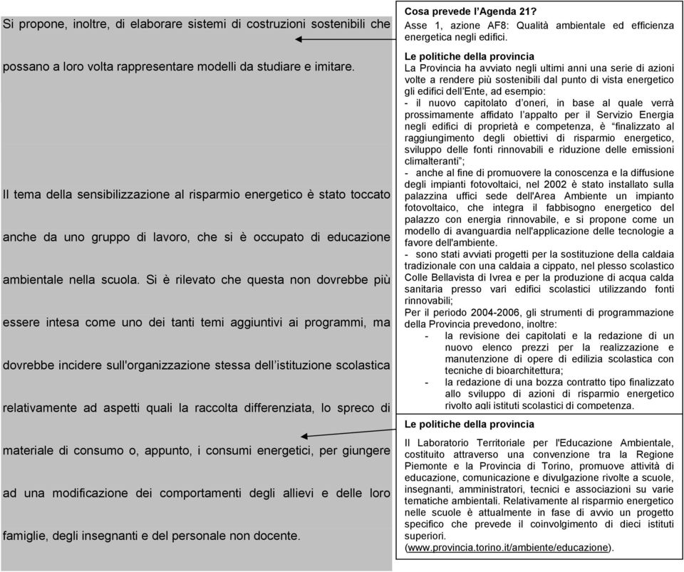 Si è rilevato che questa non dovrebbe più essere intesa come uno dei tanti temi aggiuntivi ai programmi, ma dovrebbe incidere sull'organizzazione stessa dell istituzione scolastica relativamente ad