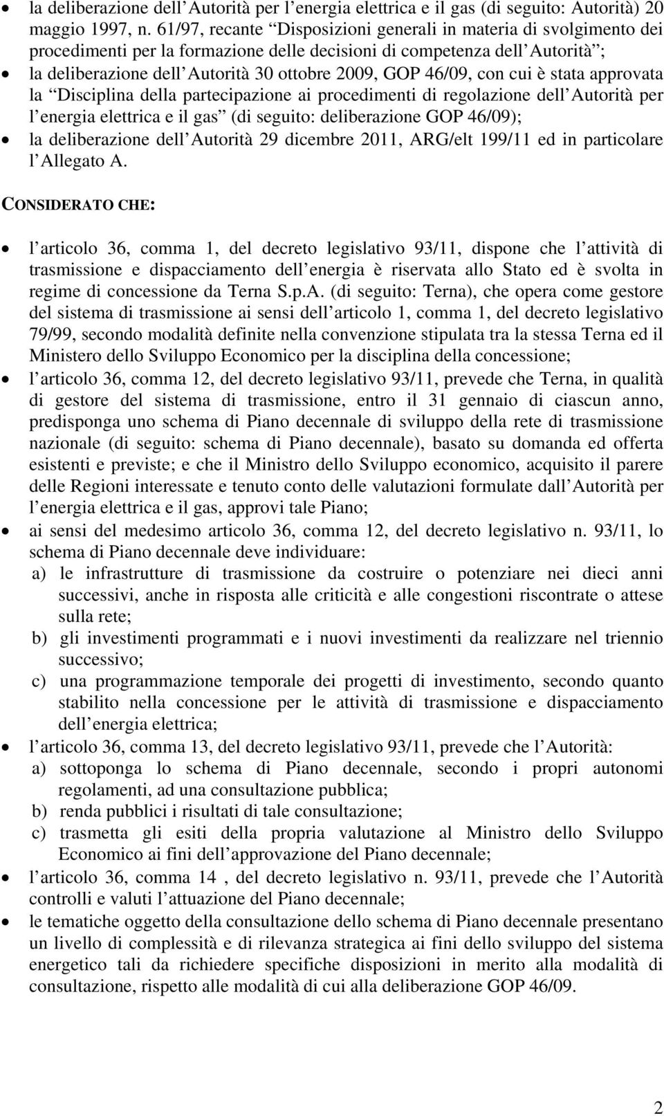 46/09, con cui è stata approvata la Disciplina della partecipazione ai procedimenti di regolazione dell Autorità per l energia elettrica e il gas (di seguito: deliberazione GOP 46/09); la