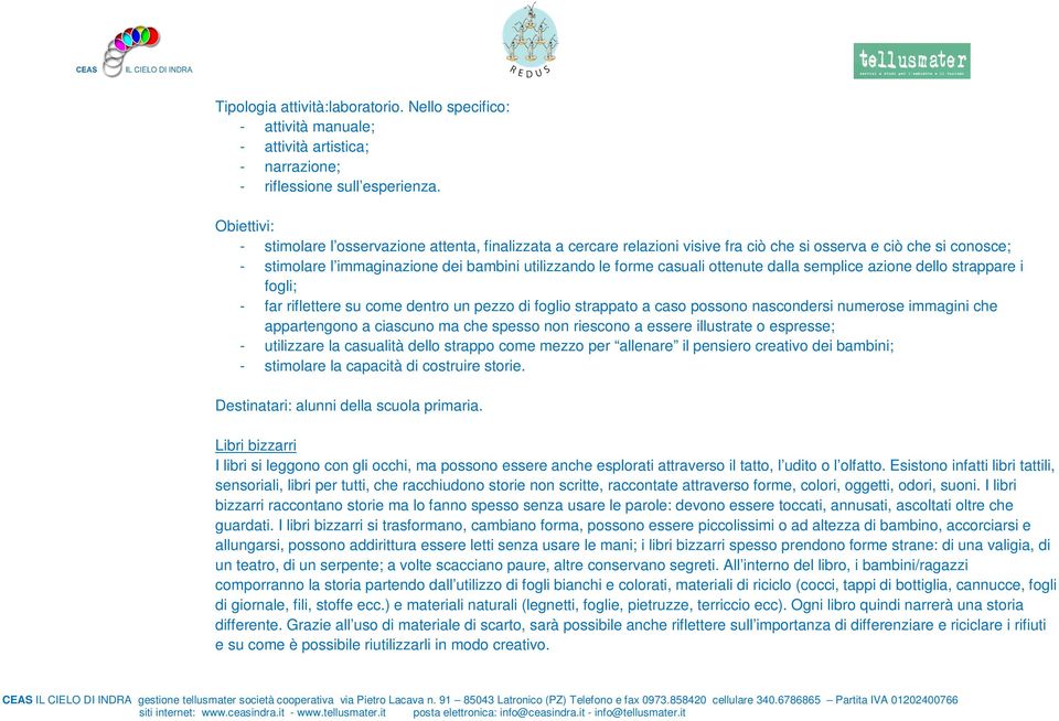 dalla semplice azione dello strappare i fogli; - far riflettere su come dentro un pezzo di foglio strappato a caso possono nascondersi numerose immagini che appartengono a ciascuno ma che spesso non